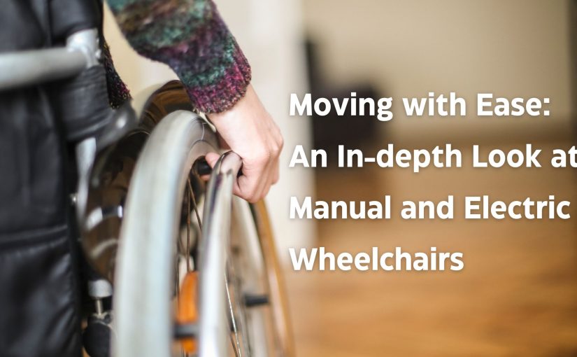 Moving with Ease: An In-depth Look at Manual and Electric Wheelchairs